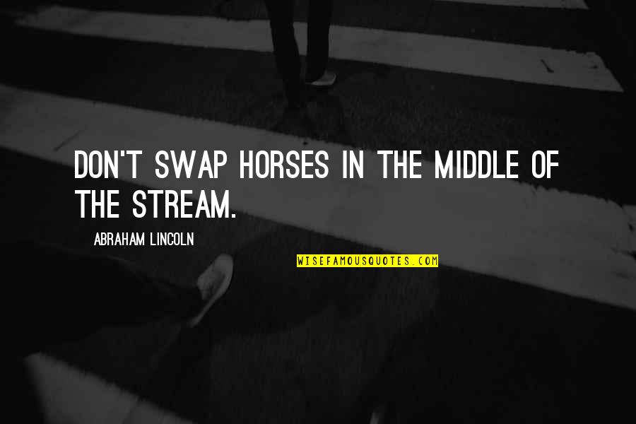 Cow Horse Quotes By Abraham Lincoln: Don't swap horses in the middle of the