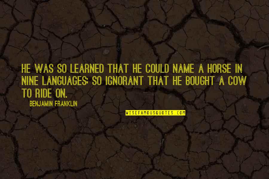 Cow Horse Quotes By Benjamin Franklin: He was so learned that he could name