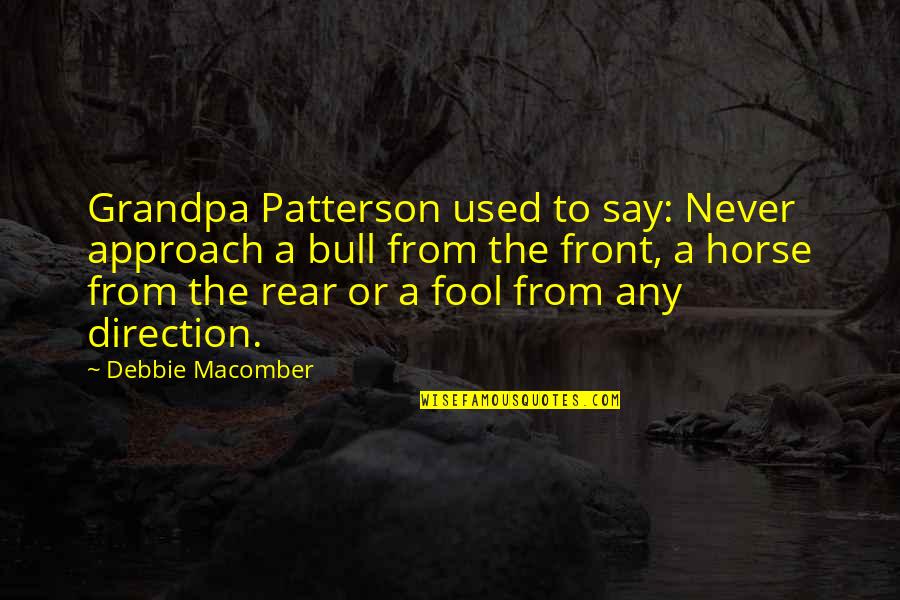 Cow Horse Quotes By Debbie Macomber: Grandpa Patterson used to say: Never approach a