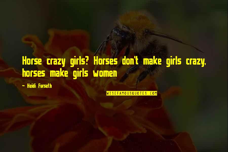 Cow Horse Quotes By Heidi Furseth: Horse crazy girls? Horses don't make girls crazy,