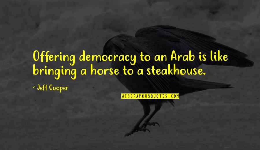 Cow Horse Quotes By Jeff Cooper: Offering democracy to an Arab is like bringing