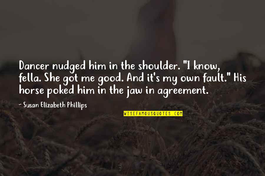 Cow Horse Quotes By Susan Elizabeth Phillips: Dancer nudged him in the shoulder. "I know,