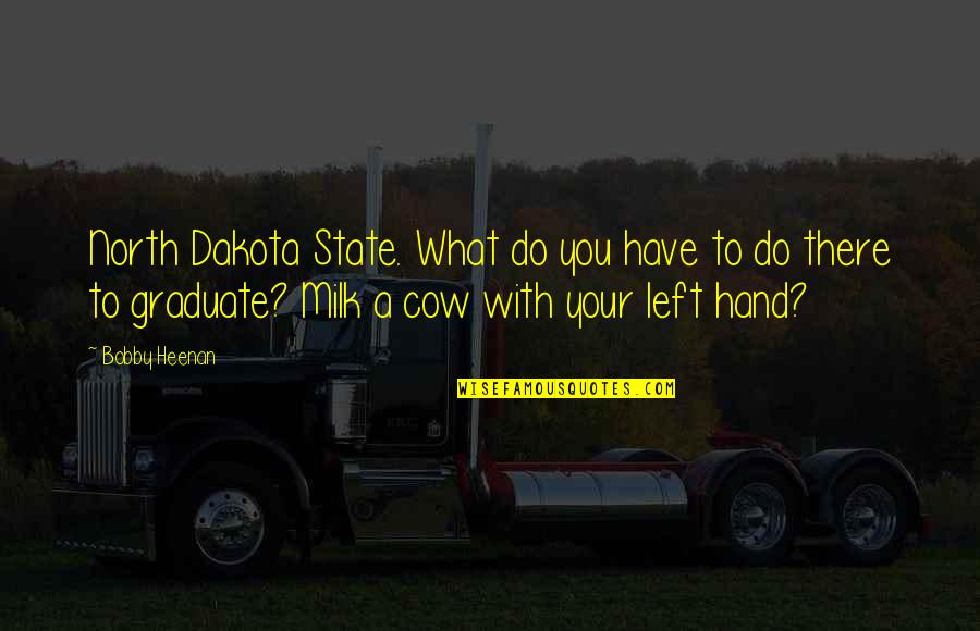 Cow Milk Quotes By Bobby Heenan: North Dakota State. What do you have to