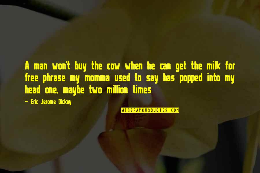 Cow Milk Quotes By Eric Jerome Dickey: A man won't buy the cow when he