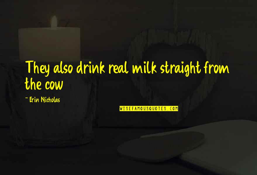 Cow Milk Quotes By Erin Nicholas: They also drink real milk straight from the