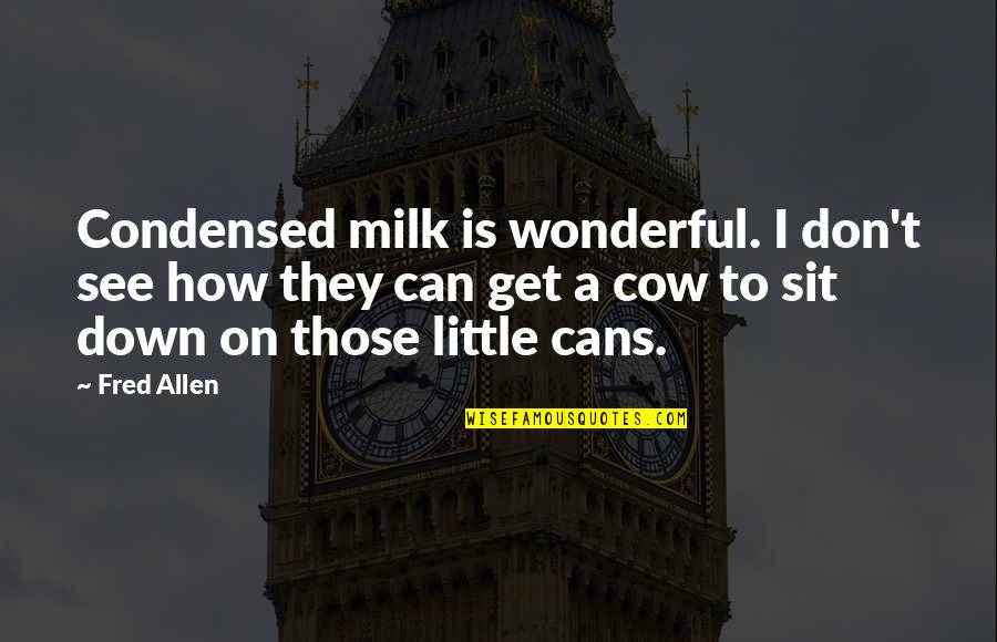 Cow Milk Quotes By Fred Allen: Condensed milk is wonderful. I don't see how
