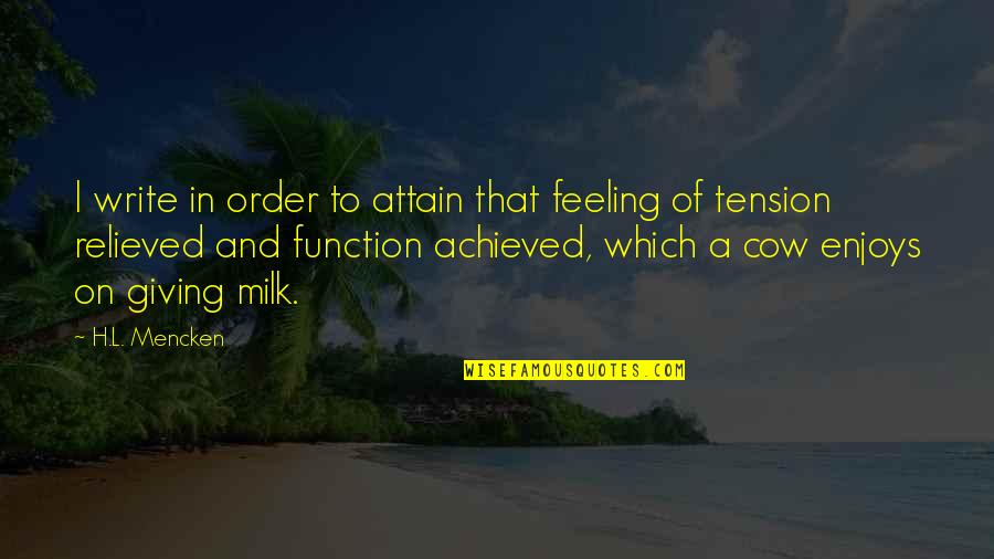 Cow Milk Quotes By H.L. Mencken: I write in order to attain that feeling