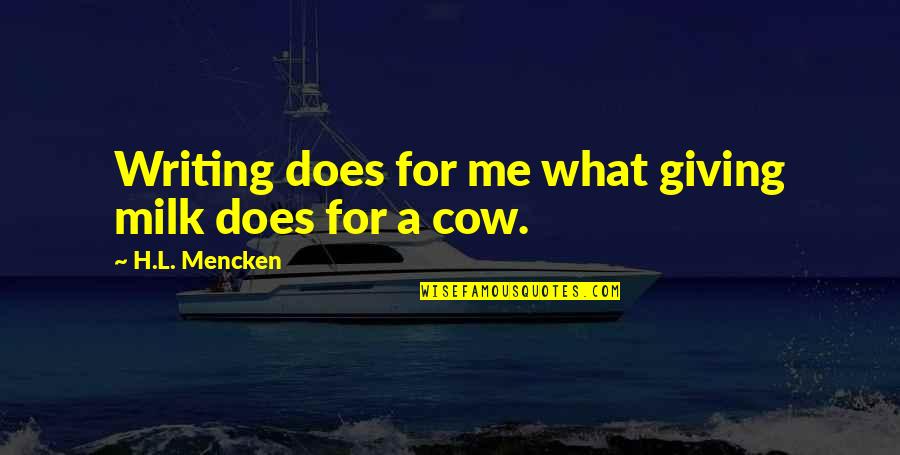 Cow Milk Quotes By H.L. Mencken: Writing does for me what giving milk does