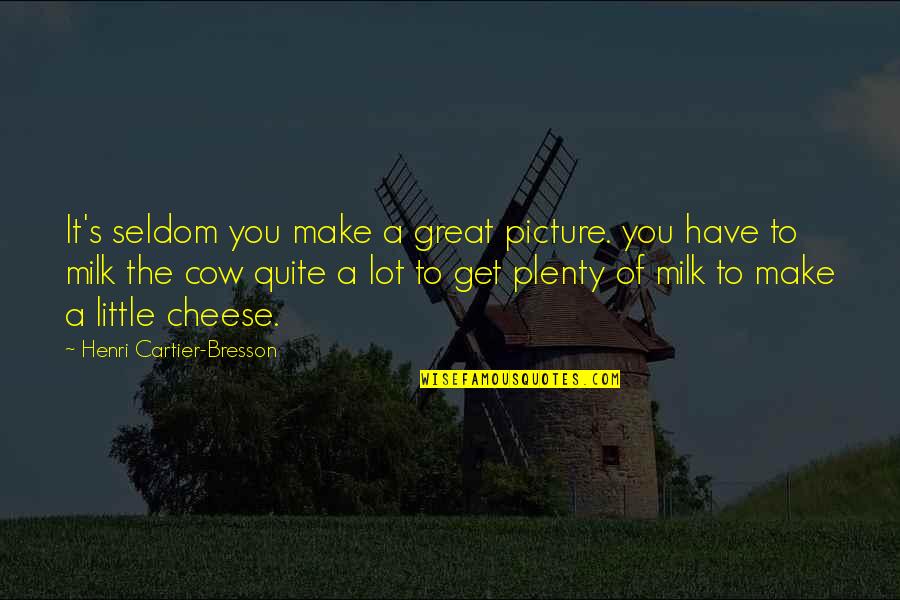 Cow Milk Quotes By Henri Cartier-Bresson: It's seldom you make a great picture. you