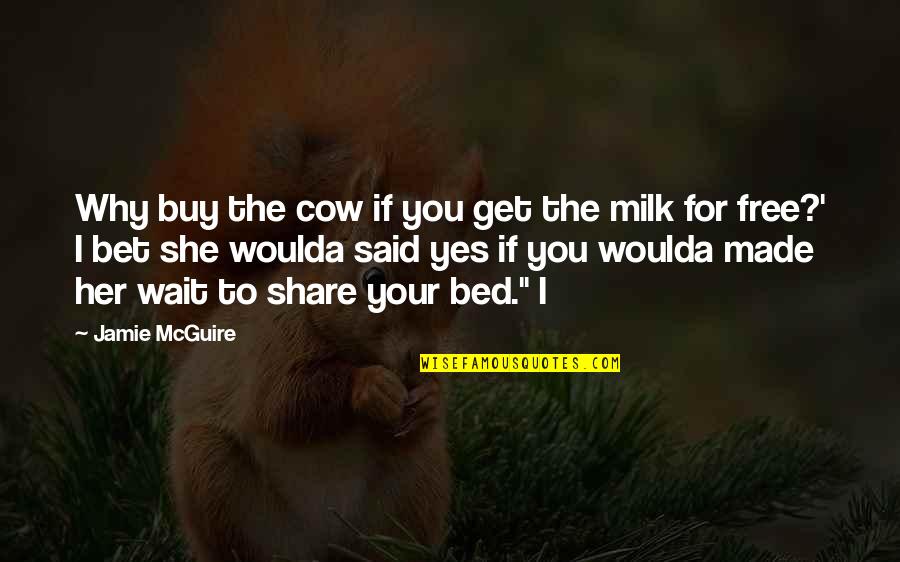 Cow Milk Quotes By Jamie McGuire: Why buy the cow if you get the