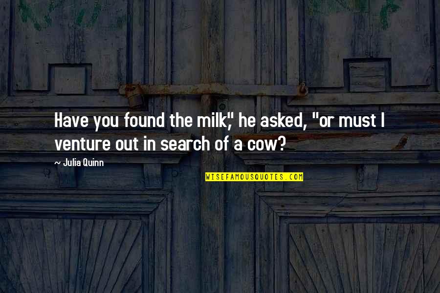 Cow Milk Quotes By Julia Quinn: Have you found the milk," he asked, "or