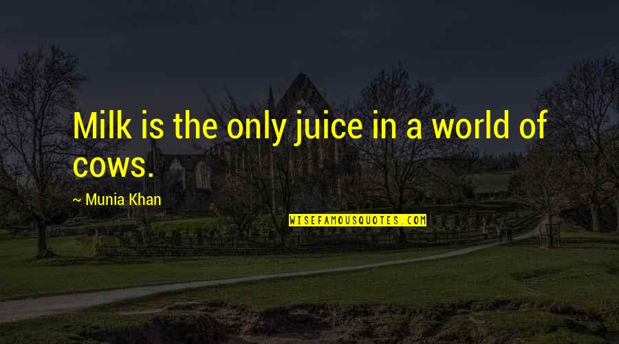 Cow Milk Quotes By Munia Khan: Milk is the only juice in a world
