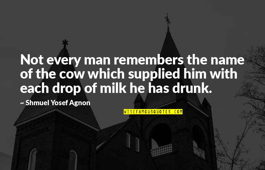 Cow Milk Quotes By Shmuel Yosef Agnon: Not every man remembers the name of the