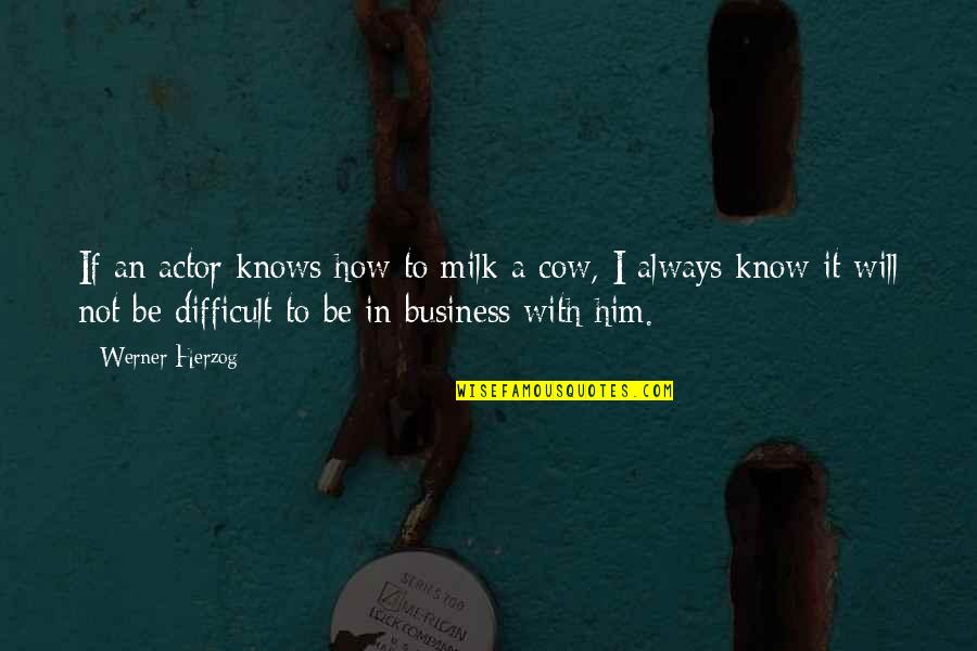 Cow Milk Quotes By Werner Herzog: If an actor knows how to milk a