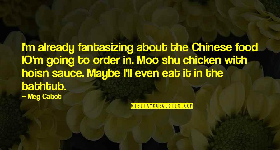 Cow Moo Quotes By Meg Cabot: I'm already fantasizing about the Chinese food IO'm