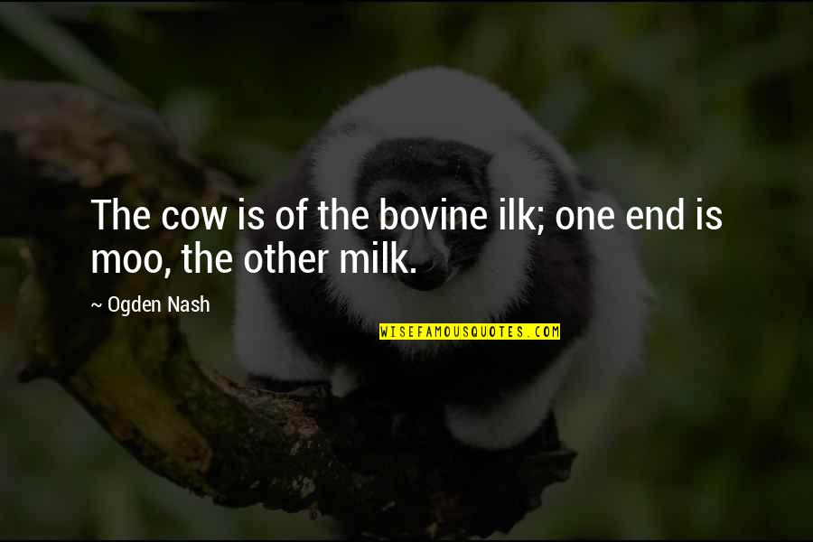 Cow Moo Quotes By Ogden Nash: The cow is of the bovine ilk; one