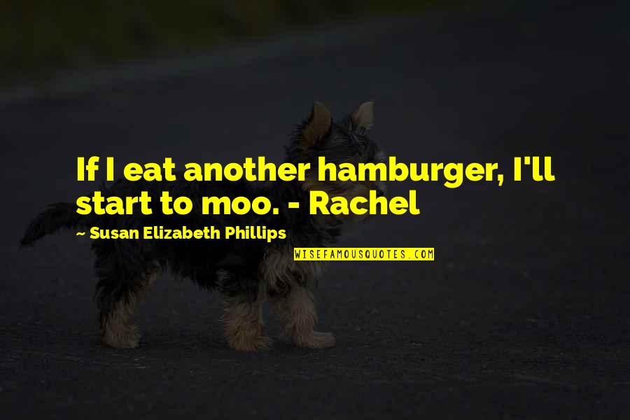 Cow Moo Quotes By Susan Elizabeth Phillips: If I eat another hamburger, I'll start to Cow Moo Quotes By Susan Elizabeth Phillips: If I eat another hamburger, I'll start to