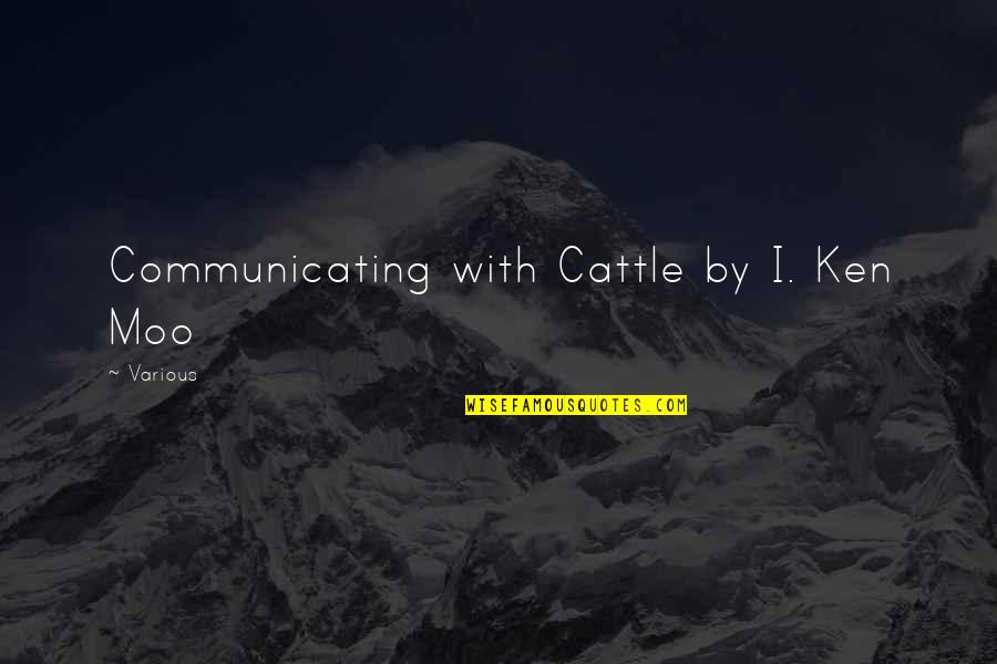 Cow Moo Quotes By Various: Communicating with Cattle by I. Ken Moo Cow Moo Quotes By Various: Communicating with Cattle by I. Ken Moo
