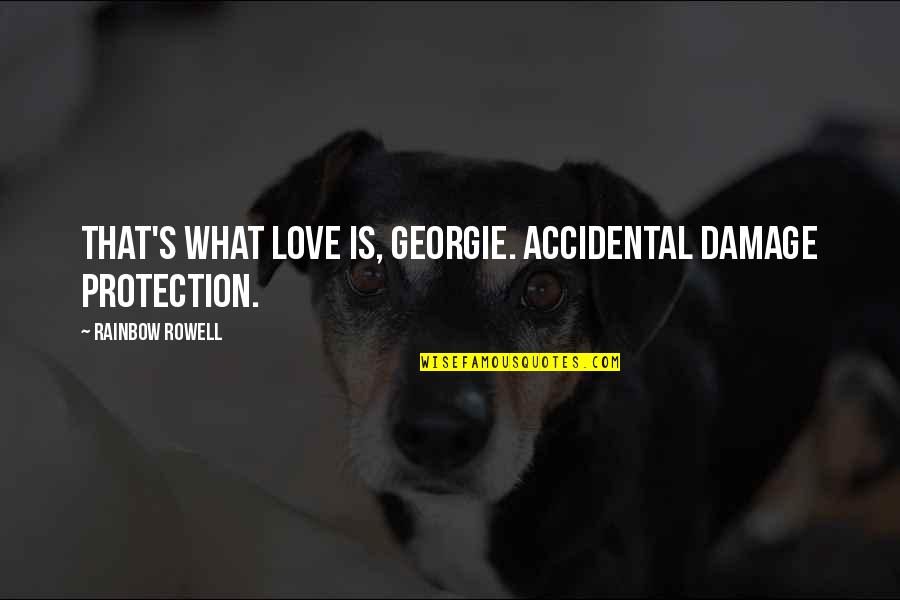 Cow Protection Quotes By Rainbow Rowell: That's what love is, Georgie. Accidental damage protection.