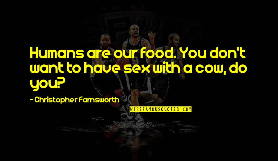 Cow Quotes By Christopher Farnsworth: Humans are our food. You don't want to