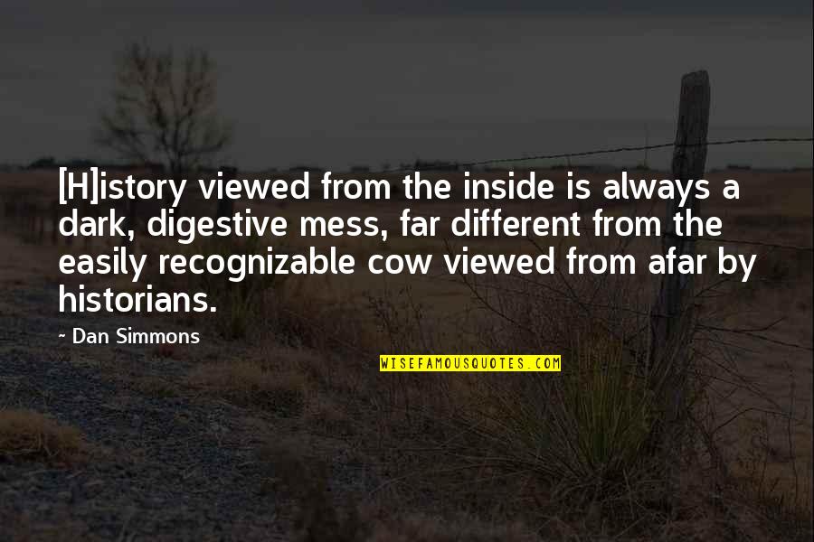 Cow Quotes By Dan Simmons: [H]istory viewed from the inside is always a