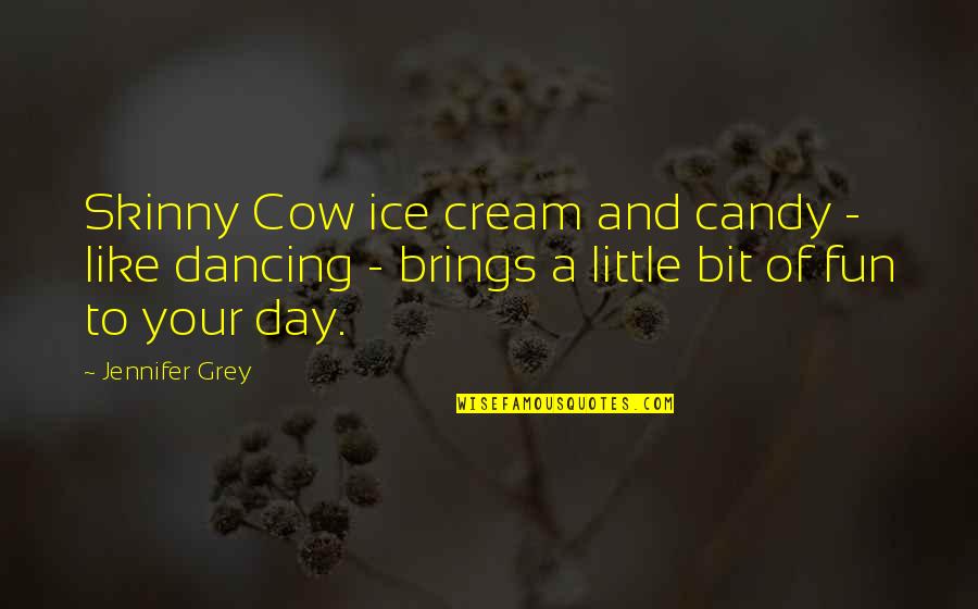 Cow Quotes By Jennifer Grey: Skinny Cow ice cream and candy - like