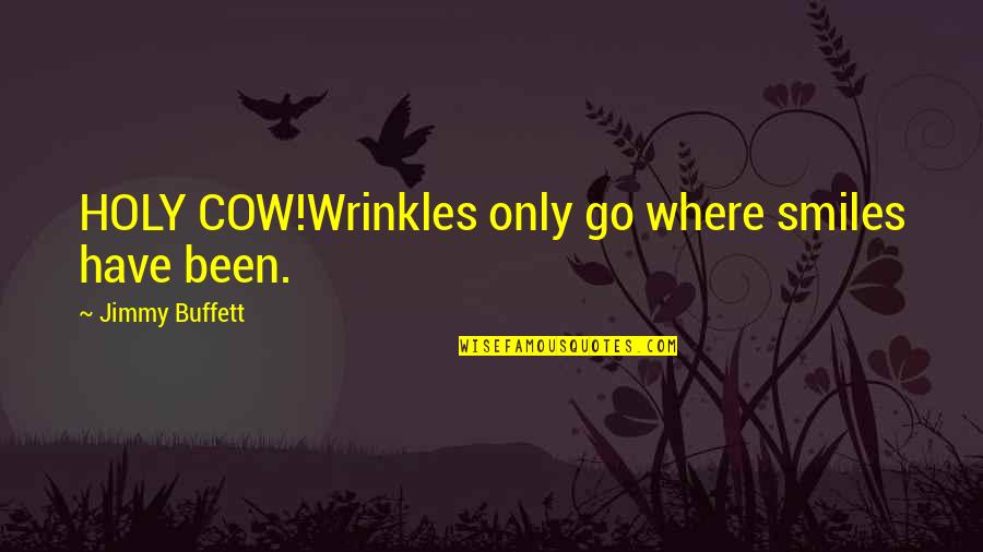 Cow Quotes By Jimmy Buffett: HOLY COW!Wrinkles only go where smiles have been.