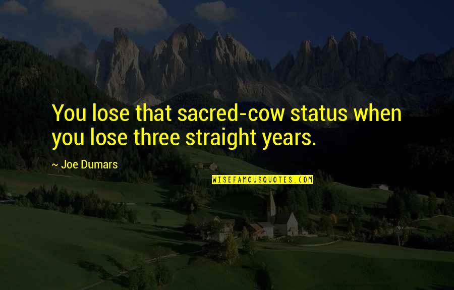Cow Quotes By Joe Dumars: You lose that sacred-cow status when you lose