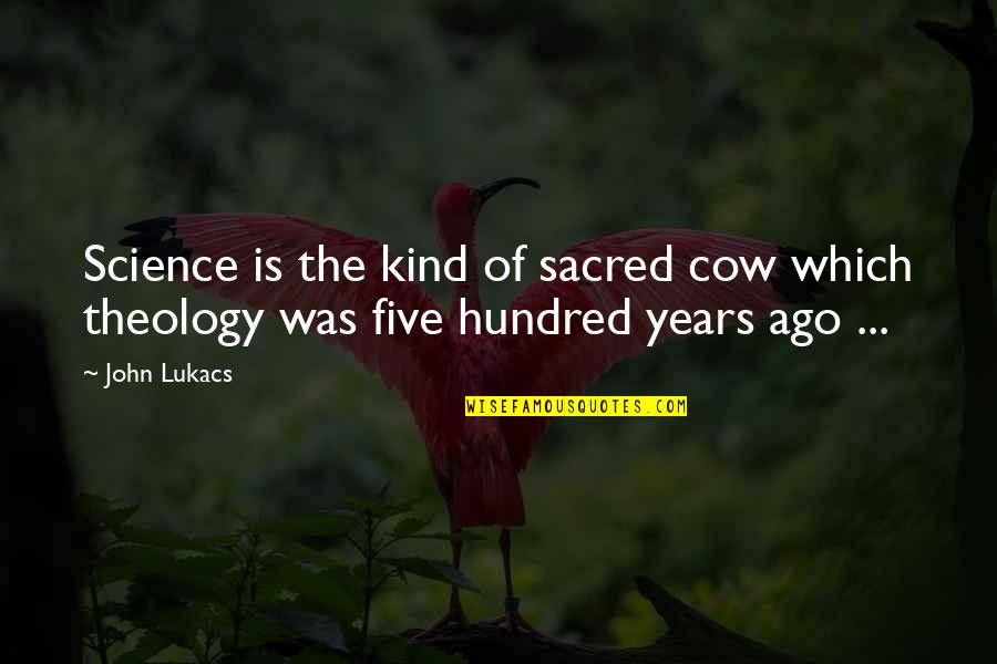 Cow Quotes By John Lukacs: Science is the kind of sacred cow which