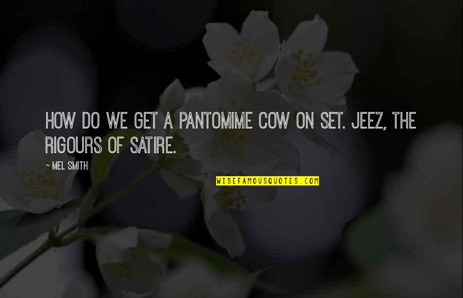 Cow Quotes By Mel Smith: How do we get a pantomime cow on