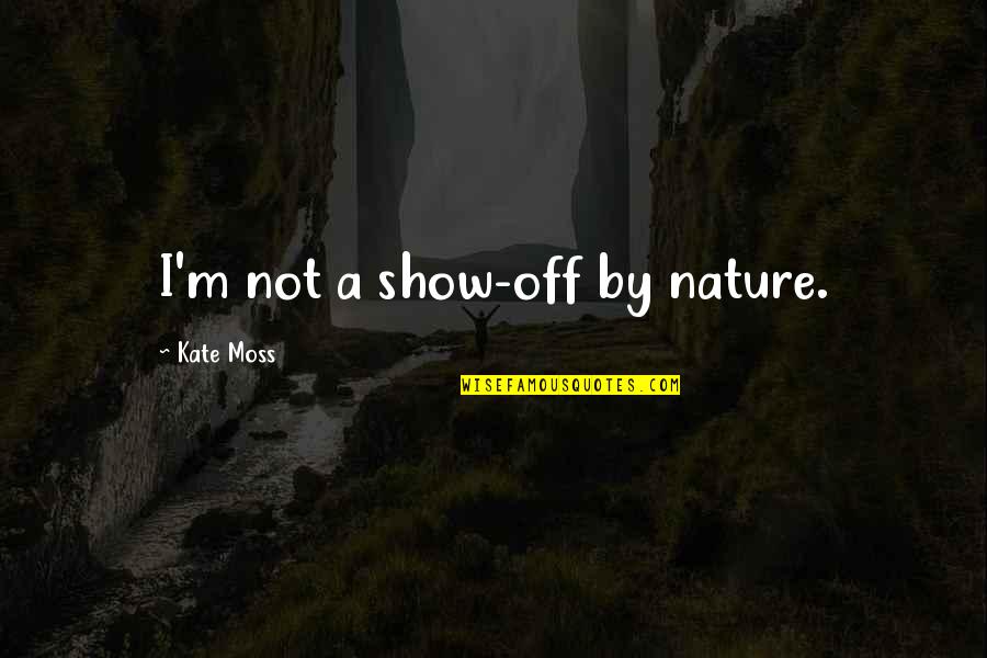 Cow Showing Quotes By Kate Moss: I'm not a show-off by nature. Cow Showing Quotes By Kate Moss: I'm not a show-off by nature.