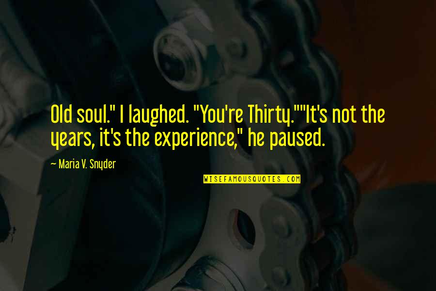 Cowan Quotes By Maria V. Snyder: Old soul." I laughed. "You're Thirty.""It's not the