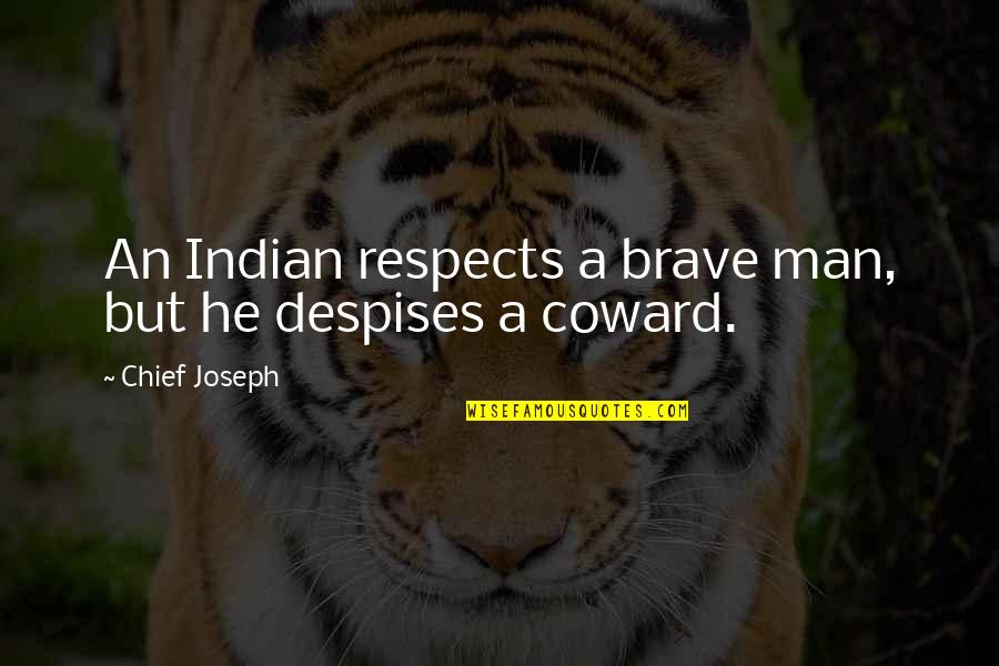 Coward And Brave Quotes By Chief Joseph: An Indian respects a brave man, but he