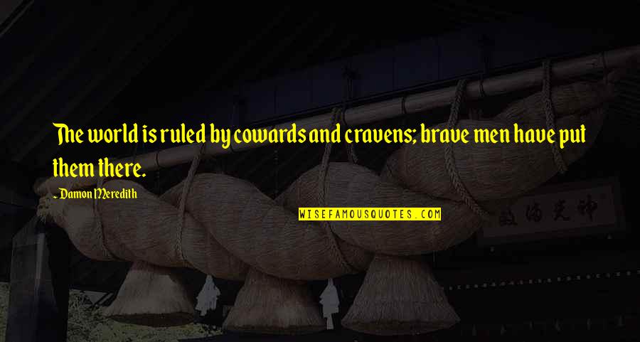 Coward And Brave Quotes By Damon Meredith: The world is ruled by cowards and cravens;