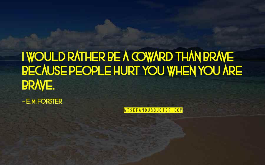 Coward And Brave Quotes By E. M. Forster: I would rather be a coward than brave