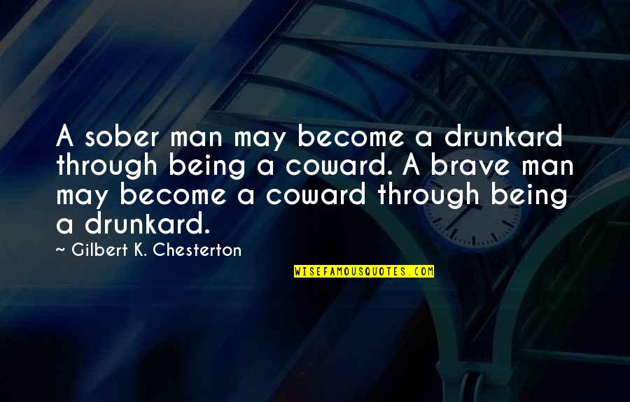 Coward And Brave Quotes By Gilbert K. Chesterton: A sober man may become a drunkard through