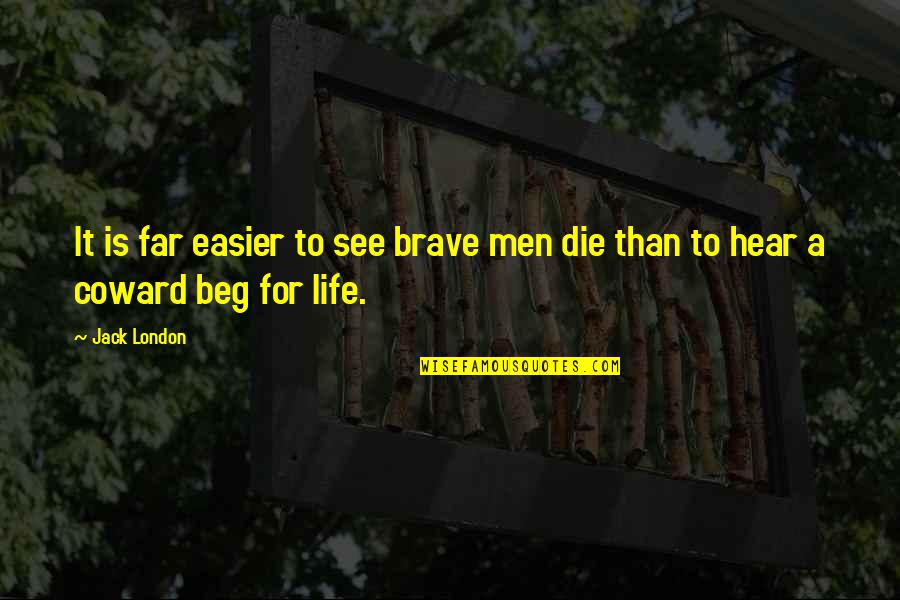 Coward And Brave Quotes By Jack London: It is far easier to see brave men