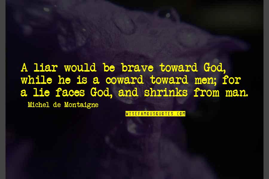 Coward And Brave Quotes By Michel De Montaigne: A liar would be brave toward God, while
