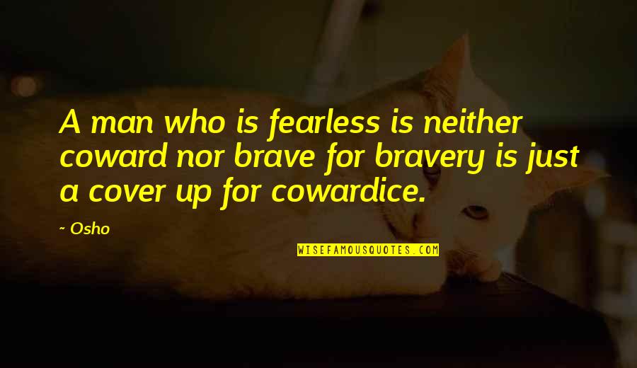 Coward And Brave Quotes By Osho: A man who is fearless is neither coward