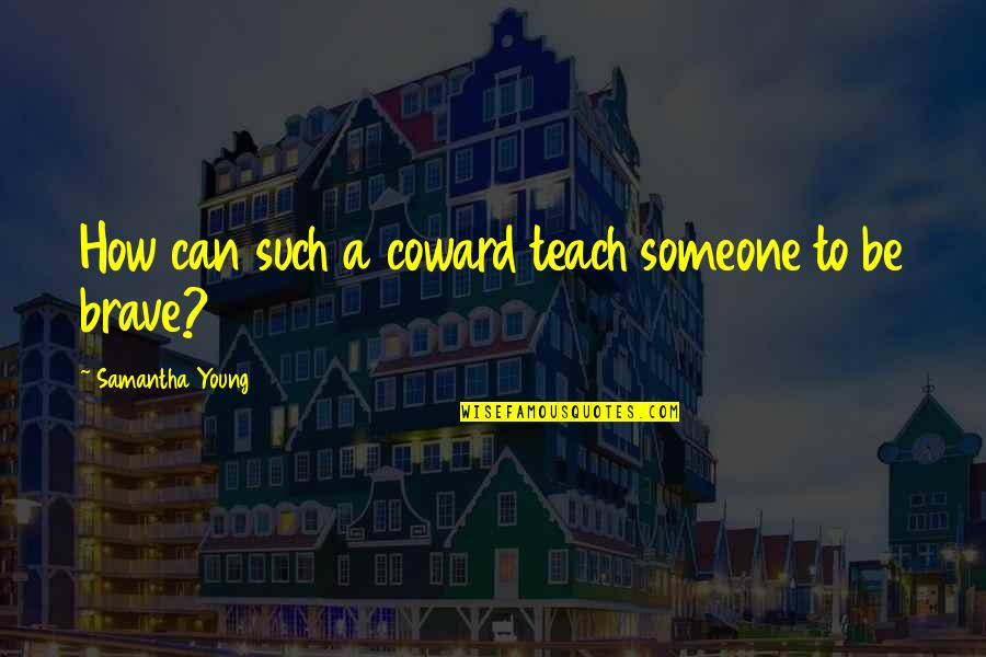 Coward And Brave Quotes By Samantha Young: How can such a coward teach someone to