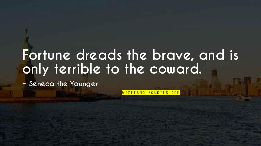 Coward And Brave Quotes By Seneca The Younger: Fortune dreads the brave, and is only terrible