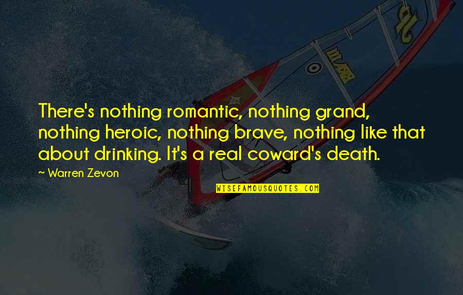 Coward And Brave Quotes By Warren Zevon: There's nothing romantic, nothing grand, nothing heroic, nothing
