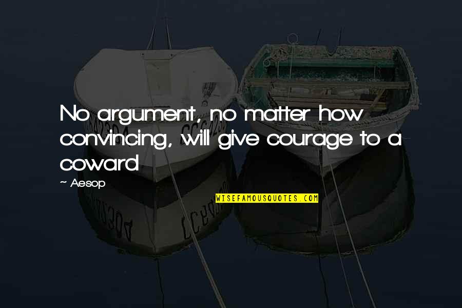Coward And Courage Quotes By Aesop: No argument, no matter how convincing, will give