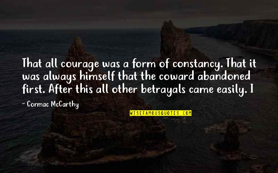 Coward And Courage Quotes By Cormac McCarthy: That all courage was a form of constancy.