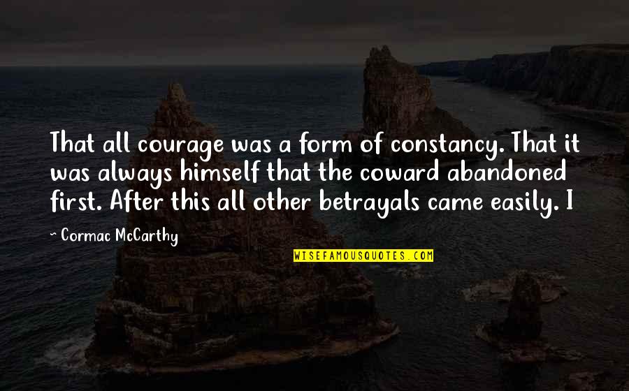 Coward And Courage Quotes By Cormac McCarthy: That all courage was a form of constancy. Coward And Courage Quotes By Cormac McCarthy: That all courage was a form of constancy.