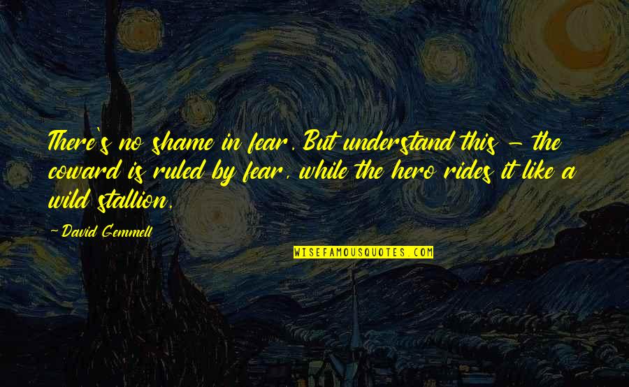 Coward And Courage Quotes By David Gemmell: There's no shame in fear. But understand this Coward And Courage Quotes By David Gemmell: There's no shame in fear. But understand this