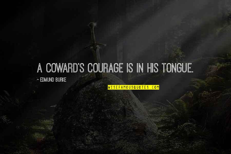 Coward And Courage Quotes By Edmund Burke: A coward's courage is in his tongue. Coward And Courage Quotes By Edmund Burke: A coward's courage is in his tongue.