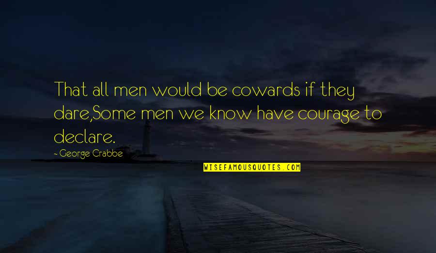 Coward And Courage Quotes By George Crabbe: That all men would be cowards if they Coward And Courage Quotes By George Crabbe: That all men would be cowards if they