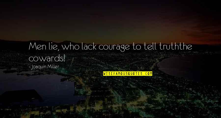 Coward And Courage Quotes By Joaquin Miller: Men lie, who lack courage to tell truththe Coward And Courage Quotes By Joaquin Miller: Men lie, who lack courage to tell truththe