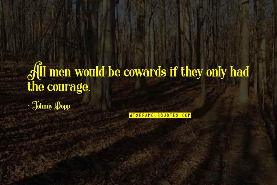 Coward And Courage Quotes By Johnny Depp: All men would be cowards if they only Coward And Courage Quotes By Johnny Depp: All men would be cowards if they only